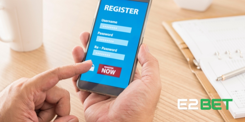 Đăng Ký E2BET - Nhận 68K Quà Tặng và Đặt Cược An Toàn 1 Yêu cầu cơ bản để đăng ký E2BET thành công