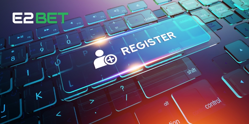 Đăng Ký E2BET - Nhận 68K Quà Tặng và Đặt Cược An Toàn 2 Các bước đăng ký E2BET chi tiết dành cho người mới