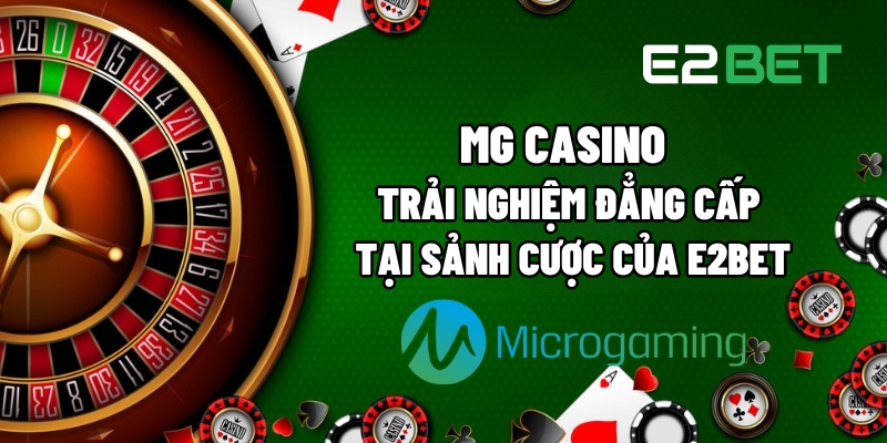 Khám Phá MG Casino: Trải Nghiệm Sảnh Cược Cao Cấp Tại E2BET 3 mg casino 1