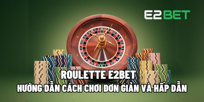 Roulette E2BET: Cách Chơi Đơn Giản Và Hấp Dẫn Dành Cho Người MớI 1 roulette e2bet 1