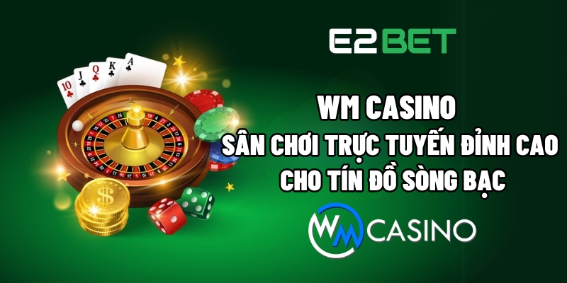 WM Casino: Sòng Bạc Trực Tuyến Cao Cấp Dành Cho Người Yêu Thích Cá Cược 2 wm casino 1